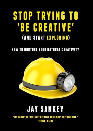 Stop Trying to Be Creative by Jay Sankey